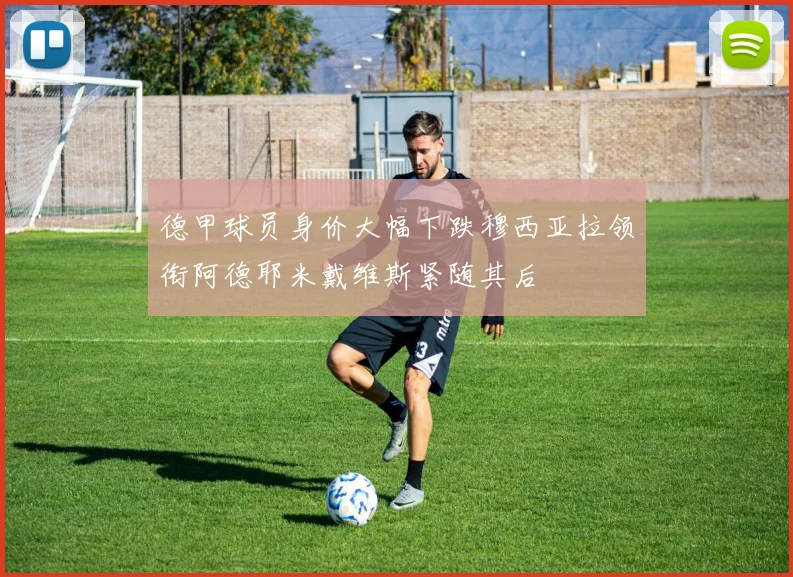 德甲球员身价大幅下跌穆西亚拉领衔阿德耶米戴维斯紧随其后